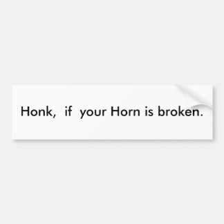 Honk,  if  your Horn is broken. Bumper Sticker