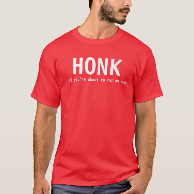 HONK, ...if you're about to run me over T-Shirt (Front)