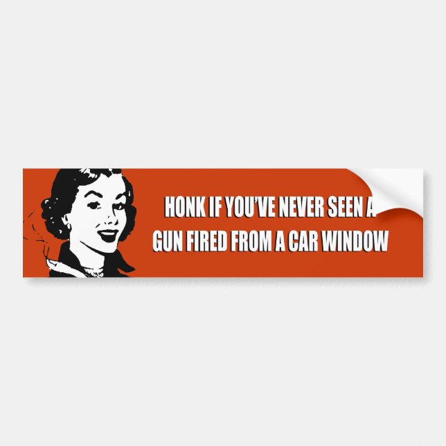 HONK IF YOU'VE NEVER SEEN A GUN FIRED FROM A CAR BUMPER STICKER (Front)