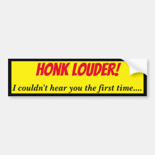 Honk Louder I Can't Hear You Bumper Sticker