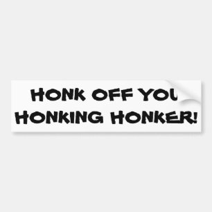 Honk Off You Honking Honker Bumper Sticker