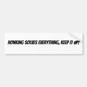 Honking Solves Everything, Keep it Up!  Bumper Sticker