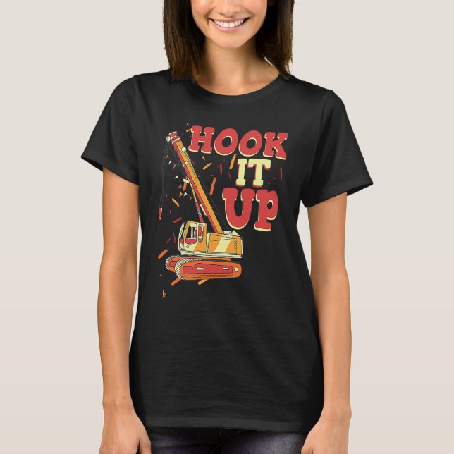 Hook it up and even lift Crane Operator Constructi T-Shirt (Front)