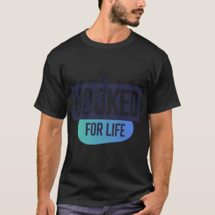 Hooked for Life T-Shirt