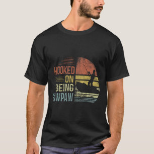 Hooked On Being Pawpaw Fishing Gifts Pawpaw Father T-Shirt