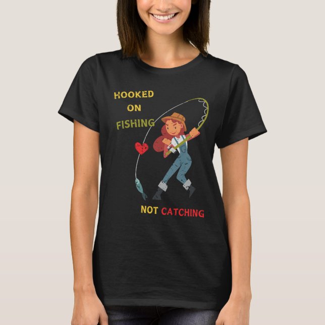 Hooked on Fishing, Not Catching T-Shirt (Front)