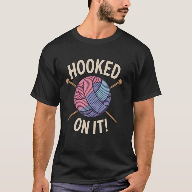 Hooked on It Funny Yarn Knitting Lover T-Shirt (Front)