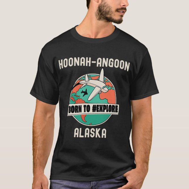 Hoonah Angoon Alaska Born to Explore Travel T-Shirt (Front)