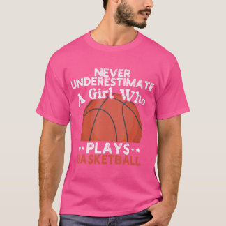 Hoops Girls Never Underestimate A Girl Who Plays B T-Shirt