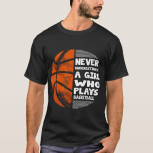 Hoops Girls Never Underestimate A Girl Who Plays B T-Shirt