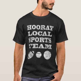 Hooray Local Sports Team Sarcastic Funny Unisex T T-Shirt