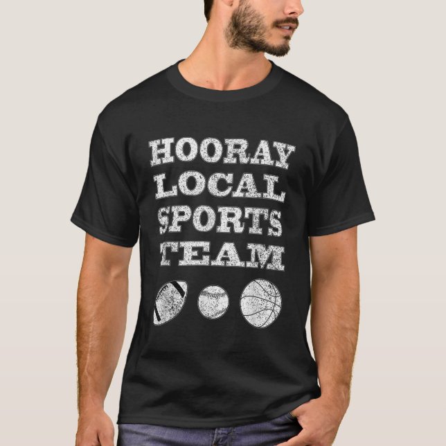 Hooray Local Sports Team Sarcastic Funny Unisex T  T-Shirt (Front)