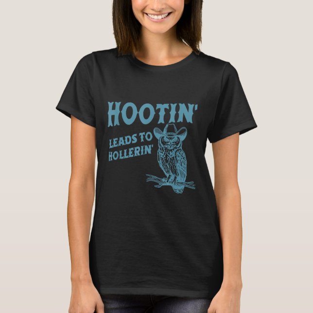 Hootin' Leads To Hollerin' Funny Owl  T-Shirt (Front)