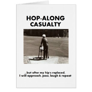 Hop-Along Casualty - Wait till my Hip Replacement