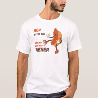 Hop in the Bun Since You Want to be a Wiener T-Shirt