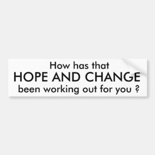 HOPE AND CHANGE, So how has that, been working ... Bumper Sticker