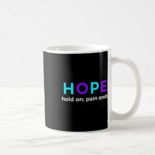Hope Hold On; Pain Ends Suicide Prevention Awarene Coffee Mug