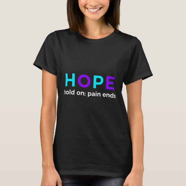HOPE Hold On; Pain Ends Suicide Prevention Awarene T-Shirt (Front)
