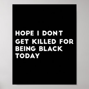 Hope I Don't Get Killed For Being Black Today Poster