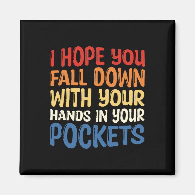 Hope You Fall Down With Your Hands In Your Pockets Magnet (Front)