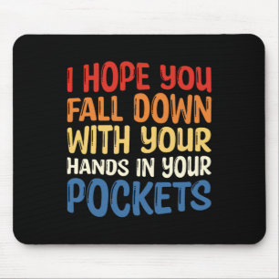 Hope You Fall Down With Your Hands In Your Pockets Mouse Mat