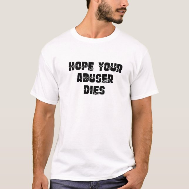 Hope Your Abuser Dies T-Shirt (Front)
