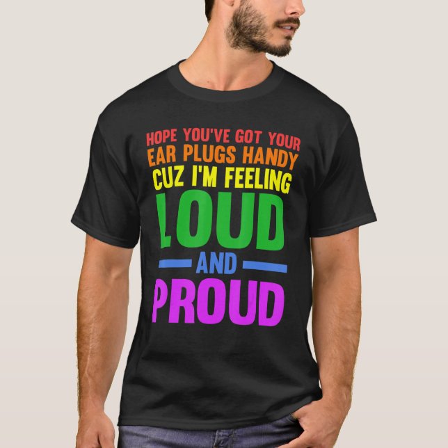 Hope you've got your ear plugs handy gay pride T-Shirt (Front)