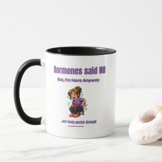 Hormones Said No, But I’m Here Anyway – Funny  Mug