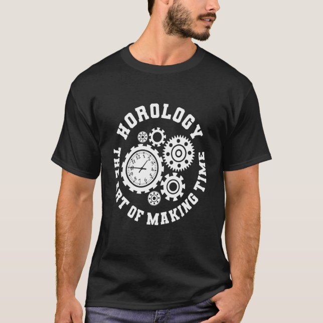Horology The Of Making Time Watchmaker Horologist T-Shirt (Front)