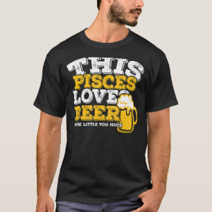 Horoscope Pisces Zodiac Sign Loves Beer T-Shirt