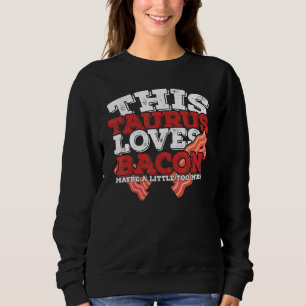 Horoscope Taurus Zodiac Sign Loves Bacon Sweatshirt