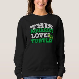 Horoscope Zodiac Sign Aquarius Loves Turtles Sweatshirt