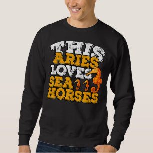 Horoscope Zodiac Sign Aries Loves Sea Horses Sweatshirt