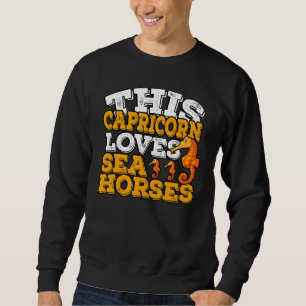 Horoscope Zodiac Sign Capricorn Loves Sea Horses Sweatshirt