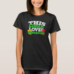 Horoscope Zodiac Sign Libra Loves Gardening T-Shirt