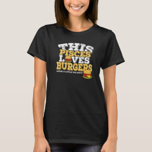 Horoscope Zodiac Sign Pisces Loves Burgers T-Shirt
