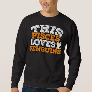 Horoscope Zodiac Sign Pisces Loves Penguins Sweatshirt