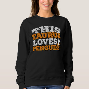 Horoscope Zodiac Sign Taurus Loves Penguins Sweatshirt