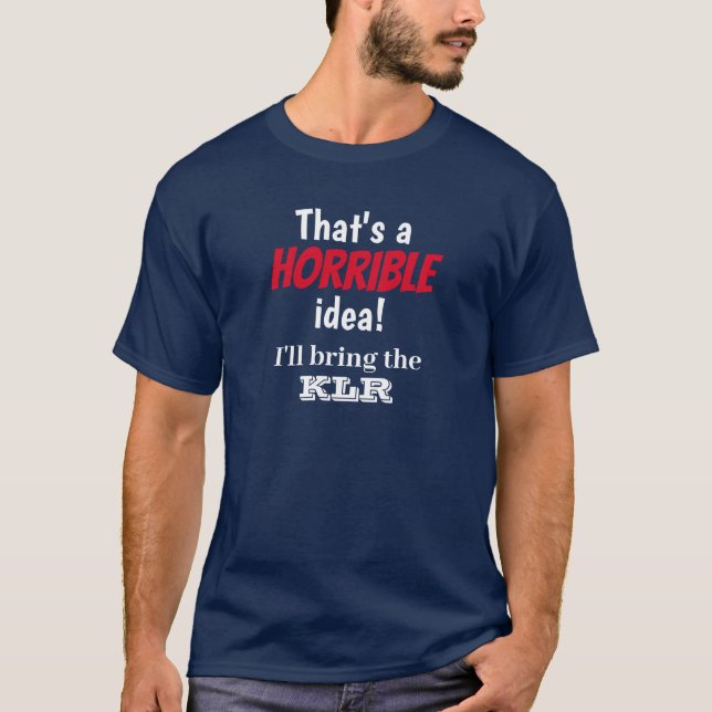 Horrible Idea and I'm Bringing A... T-Shirt (Front)