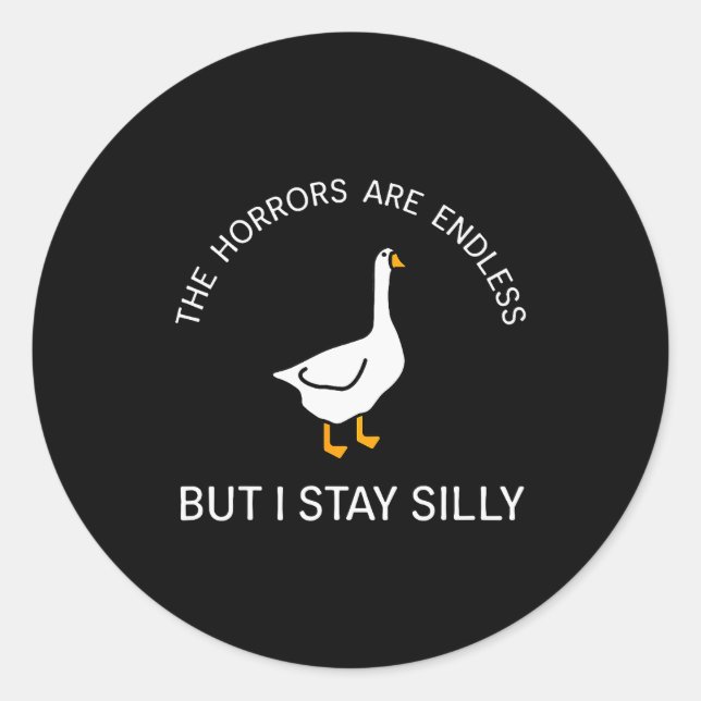 Horrors Are Endless But Stay Silly Funny Goose Say Classic Round Sticker (Front)