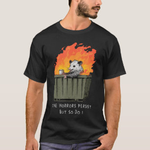 Horrors Persist So Do I Funny Possum Memerash Dump T-Shirt