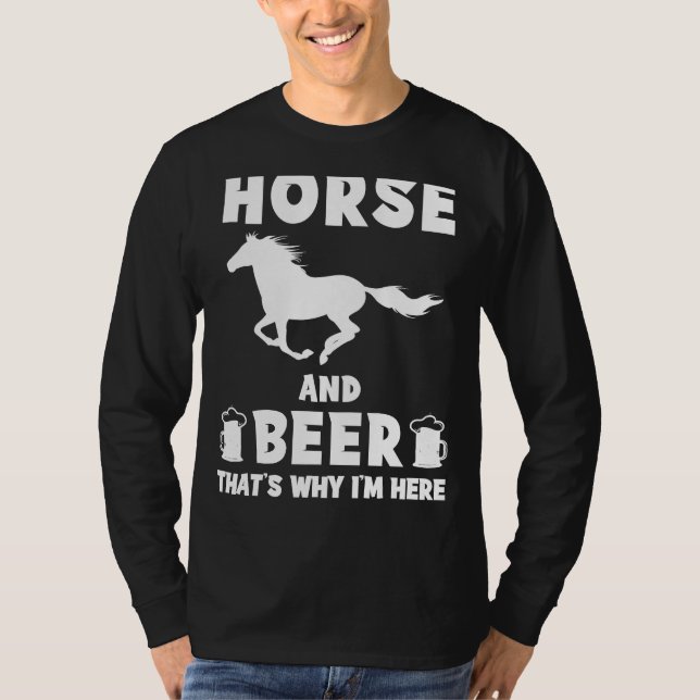Horse and Beer: Thats Why Im Here Funny Tee - Neig (Front)