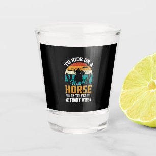 Horse Art To Ride On A Horse Shot Glass
