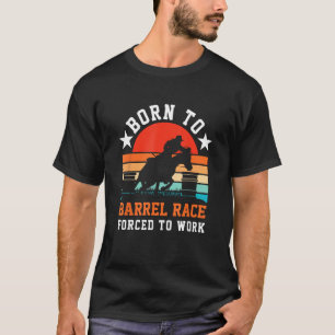 Horse Barrel Racing Born to barrel race forced to T-Shirt
