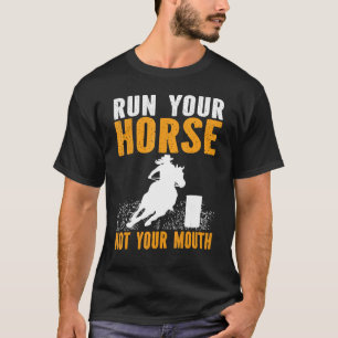 Horse Barrel Racing Run your horse not your mouth  T-Shirt