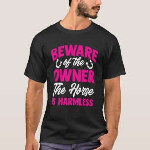 Horse Beware Of The Owner The Horse Is Harmless Eq T-Shirt
