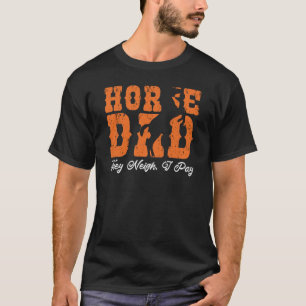 Horse Dad They Neigh I Pay Funny Pony Horses Daddy T-Shirt