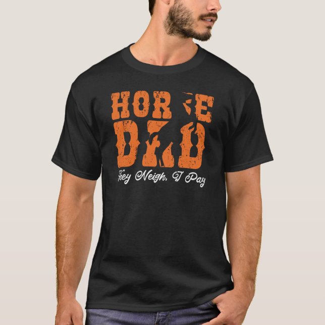Horse Dad They Neigh I Pay Funny Pony Horses Daddy T-Shirt (Front)