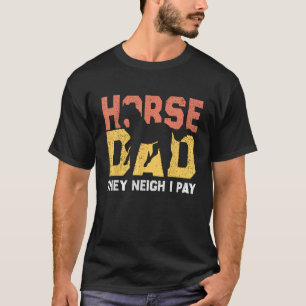 horse dad they neigh i pay  Horseback Riding Fathe T-Shirt