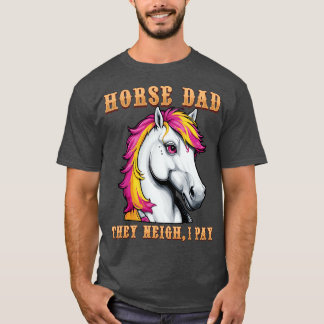 Horse Dad They Neigh I Pay I Funny Equestrian T-Shirt